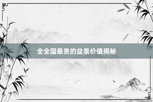 全全国最贵的盆景价值揭秘